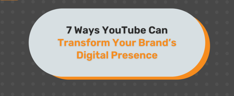 7 Ways YouTube Can Transform Your Brand’s Digital Presence